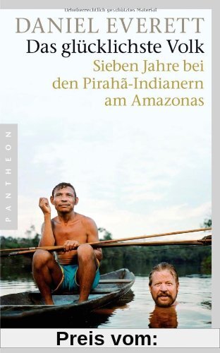 Das glücklichste Volk: Sieben Jahre bei den Pirahã-Indianern am Amazonas